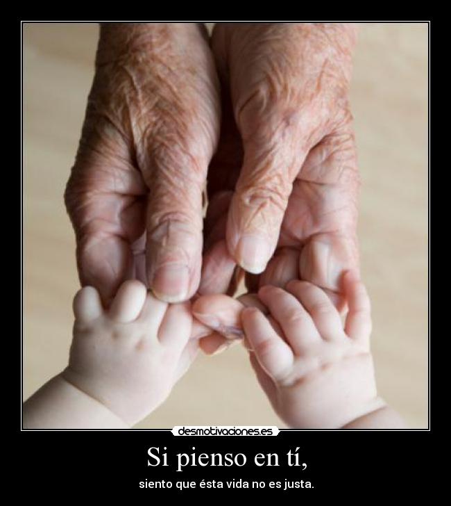 Si pienso en tí, - siento que ésta vida no es justa.