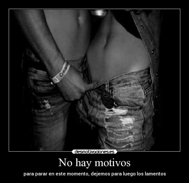 No hay motivos - para parar en este momento, dejemos para luego los lamentos