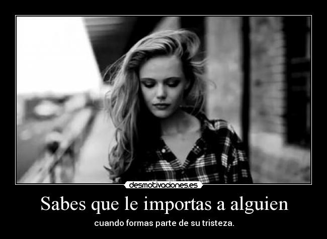 Sabes que le importas a alguien - 