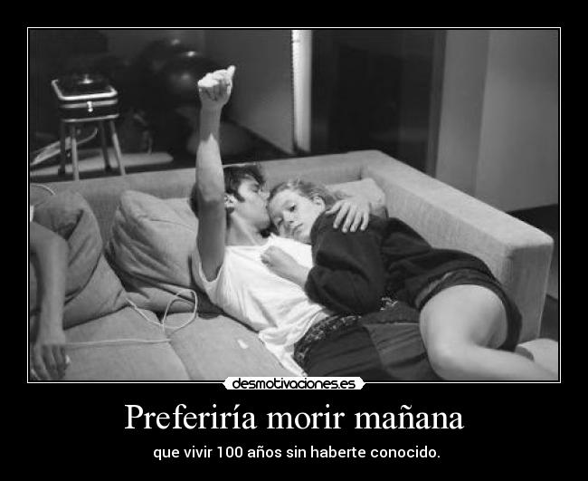 Preferiría morir mañana - 