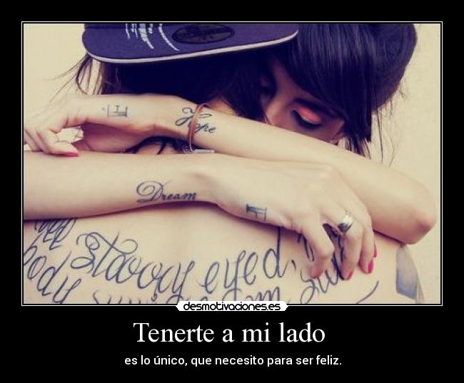 Tenerte a mi lado  - es lo único, que necesito para ser feliz.