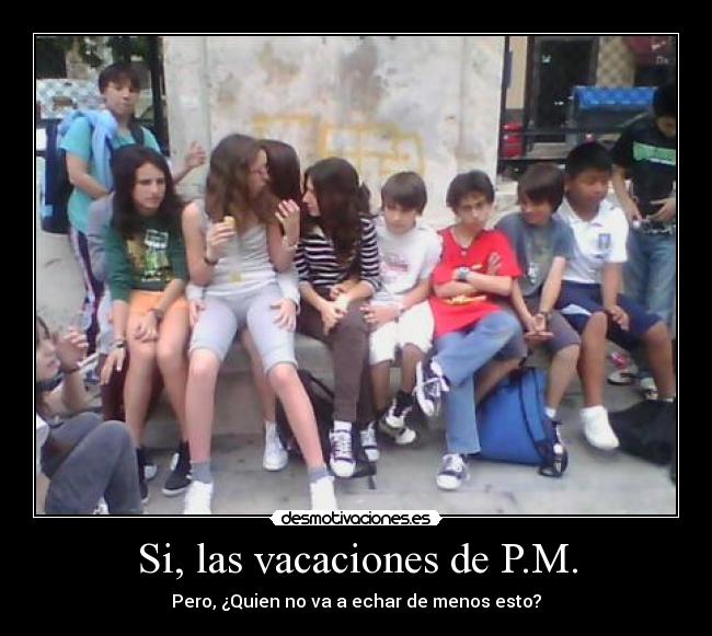 Si, las vacaciones de P.M. -