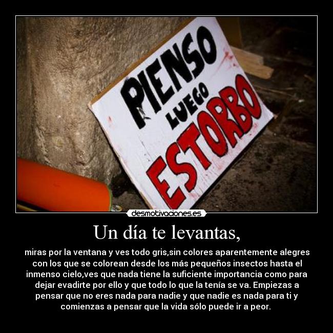Un día te levantas, -
