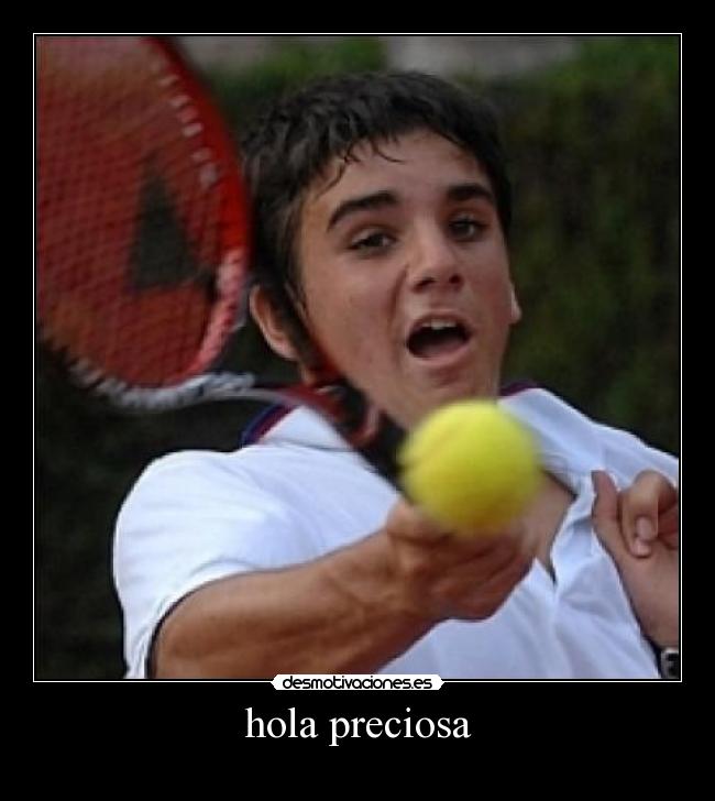 hola preciosa -