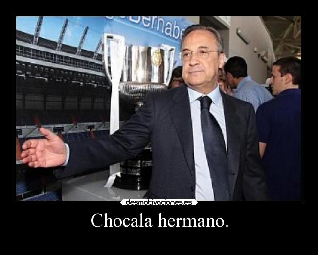 Chocala hermano. - 