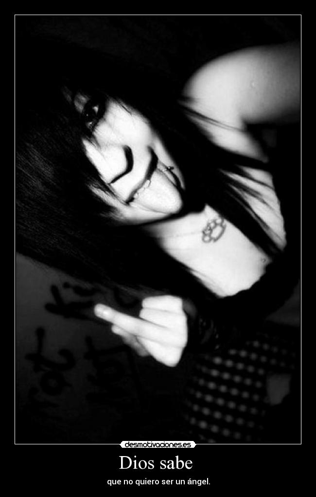 Dios sabe - que no quiero ser un ángel.