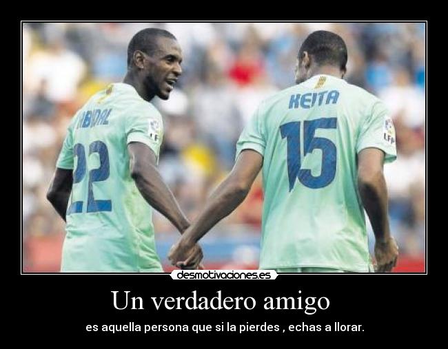 Un verdadero amigo - es aquella persona que si la pierdes , echas a llorar.