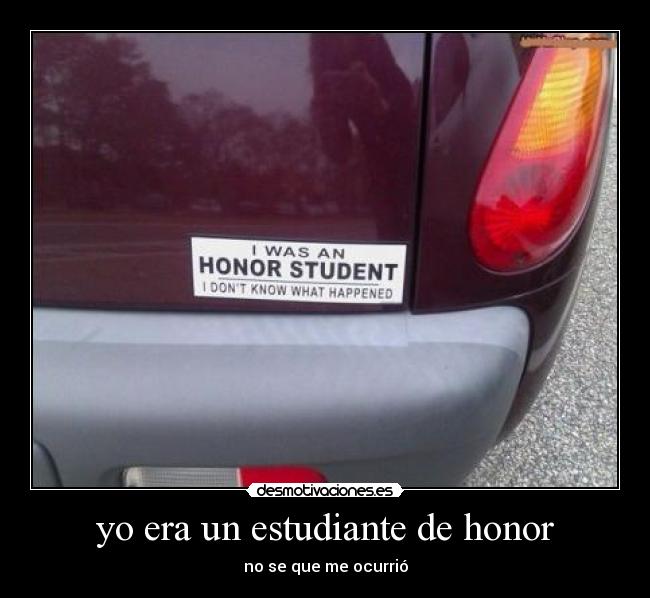 yo era un estudiante de honor - no se que me ocurrió