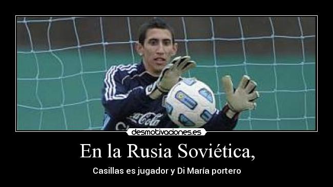 En la Rusia Soviética, - Casillas es jugador y Di María portero