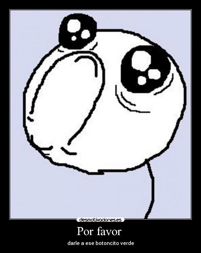 Por favor - darle a ese botoncito verde