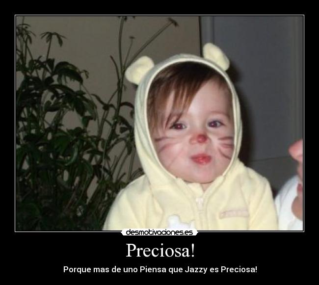 Preciosa! - Porque mas de uno Piensa que Jazzy es Preciosa!