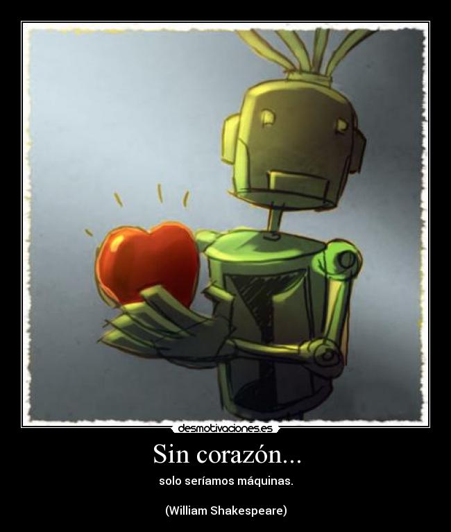 carteles corazon sin corazon solo seriamos maquinas william shakespeare desmotivaciones