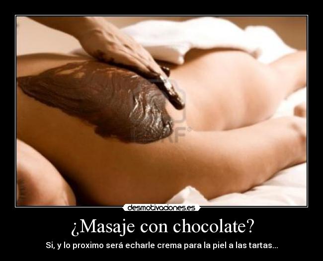 ¿Masaje con chocolate? - Si, y lo proximo será echarle crema para la piel a las tartas...