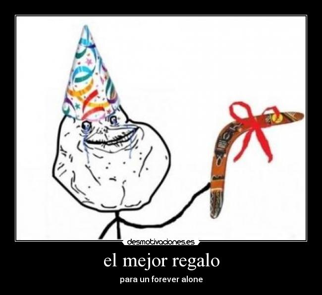 el mejor regalo - para un forever alone