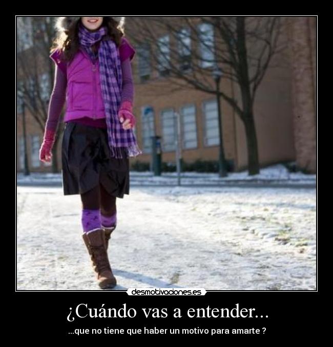 ¿Cuándo vas a entender... - ...que no tiene que haber un motivo para amarte ?