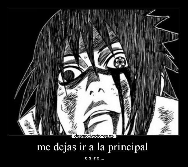 me dejas ir a la principal  - o si no....