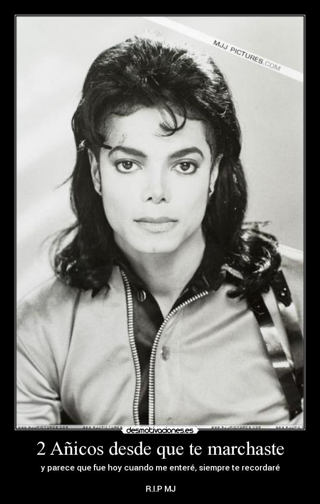 2 Añicos desde que te marchaste - y parece que fue hoy cuando me enteré, siempre te recordaré
R.I.P MJ