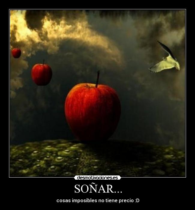 SOÑAR... - cosas imposibles no tiene precio :D