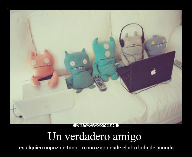 Un verdadero amigo - es alguien capaz de tocar tu corazón desde el otro lado del mundo