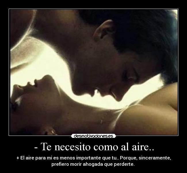 - Te necesito como al aire.. -