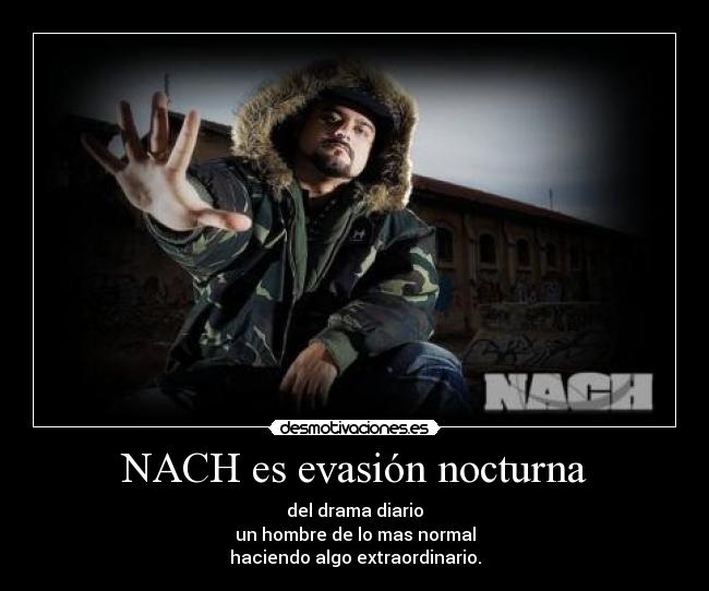 NACH es evasión nocturna - del drama diario
un hombre de lo mas normal
haciendo algo extraordinario.