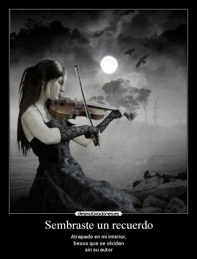 Sembraste un recuerdo - Atrapado en mi interior,
besos que se olvidan
sin su autor