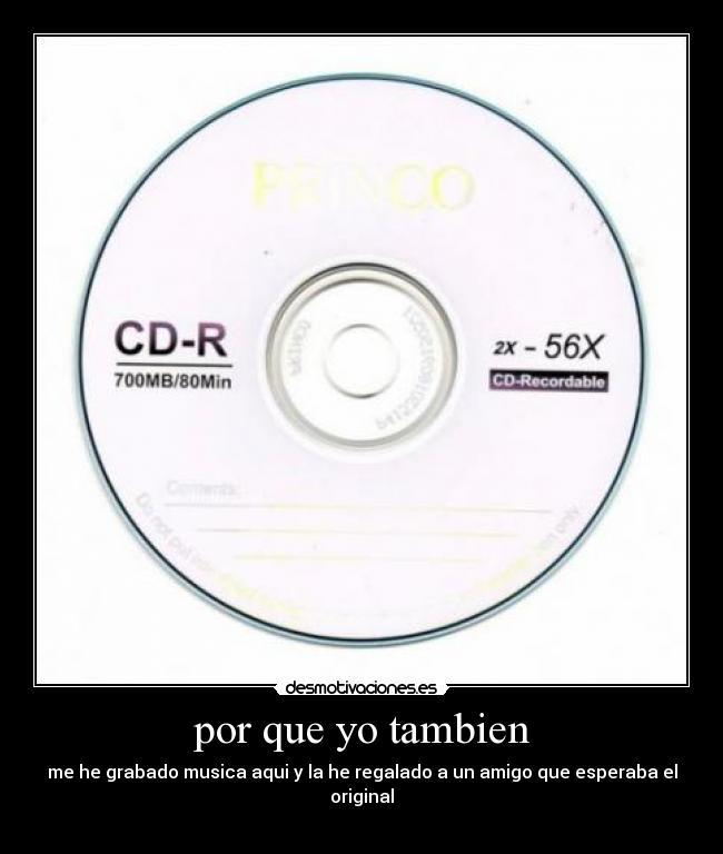 por que yo tambien - me he grabado musica aqui y la he regalado a un amigo que esperaba el original
