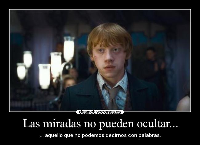Las miradas no pueden ocultar... - ... aquello que no podemos decirnos con palabras.