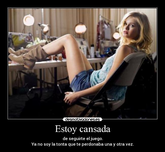 Estoy cansada - de seguirte el juego.
Ya no soy la tonta que te perdonaba una y otra vez.