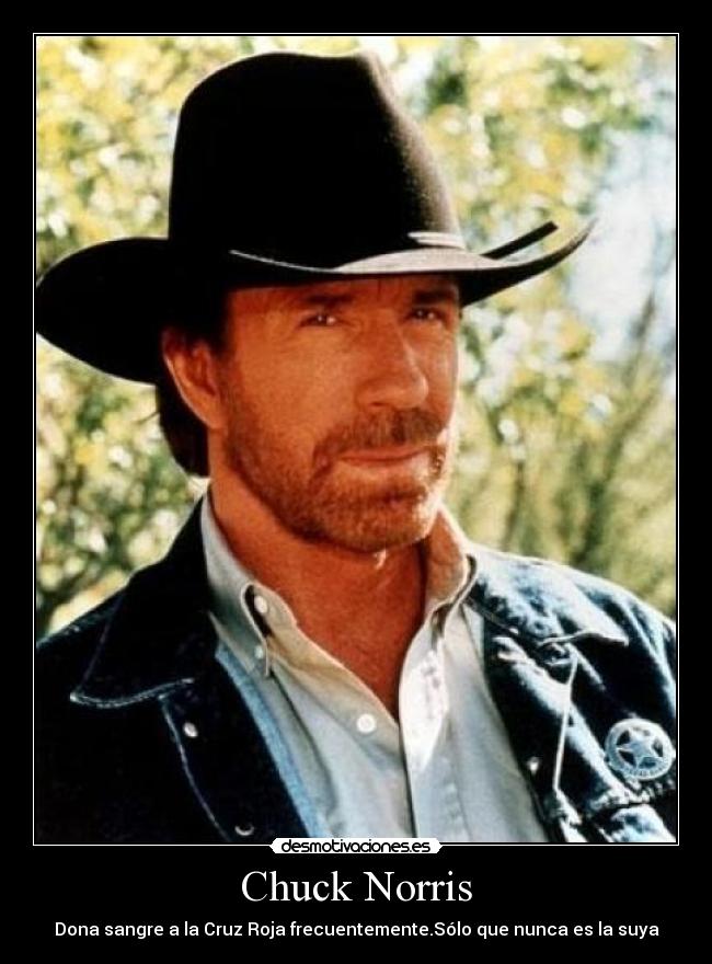 Chuck Norris - Dona sangre a la Cruz Roja frecuentemente.Sólo que nunca es la suya