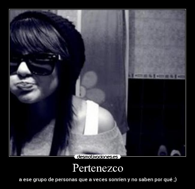 Pertenezco - a ese grupo de personas que a veces sonríen y no saben por qué ;)