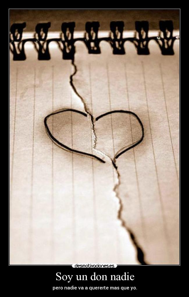 Soy un don nadie - pero nadie va a quererte mas que yo.