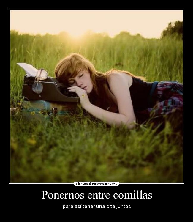 Ponernos entre comillas - para así tener una cita juntos
