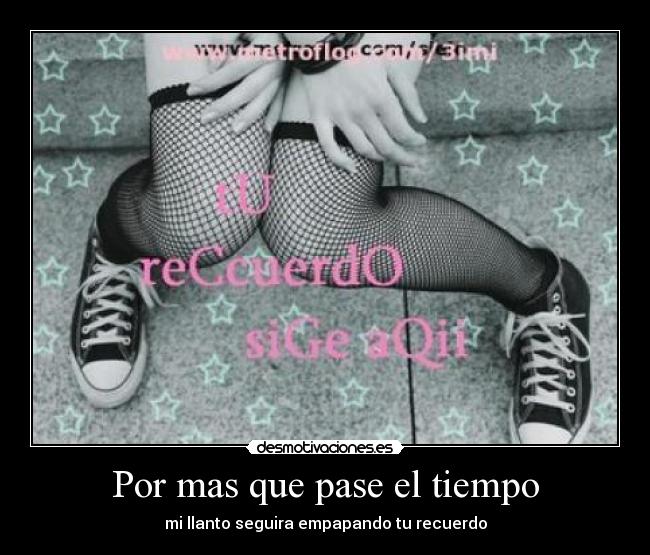 Por mas que pase el tiempo - mi llanto seguira empapando tu recuerdo