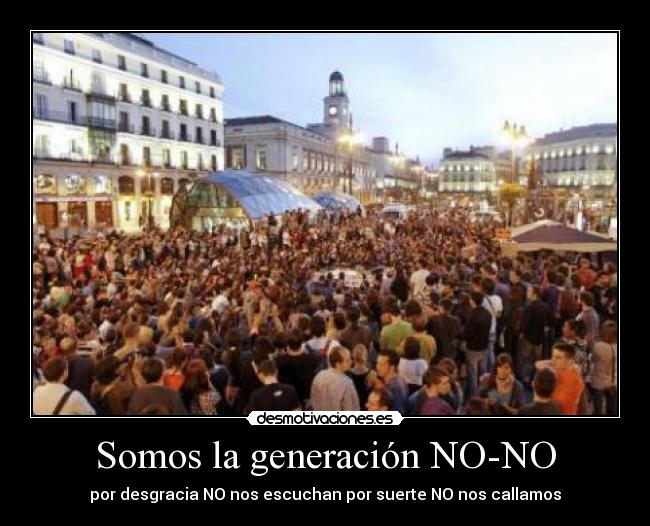 Somos la generación NO-NO - por desgracia NO nos escuchan por suerte NO nos callamos