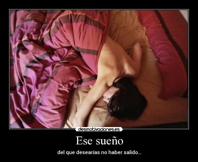 Ese sueño - del que desearías no haber salido...