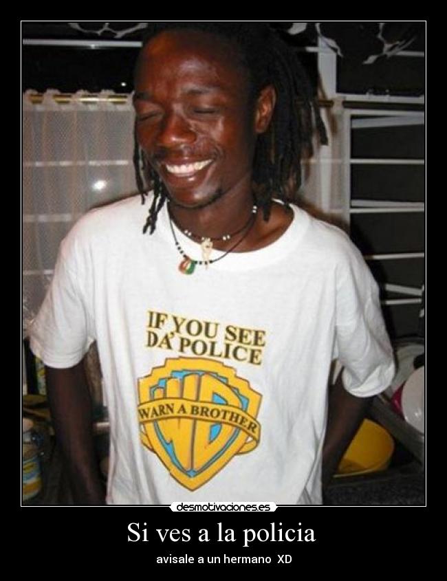 Si ves a la policia  - avisale a un hermano  XD
