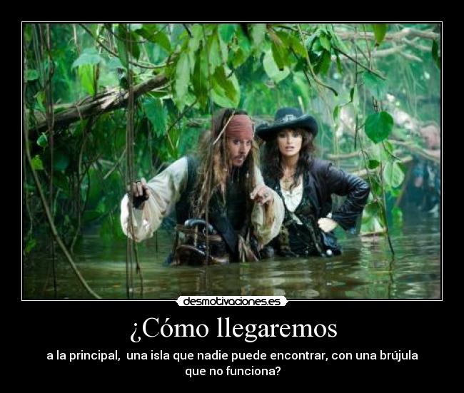 ¿Cómo llegaremos - a la principal, una isla que nadie puede encontrar, con una brújula
que no funciona?
