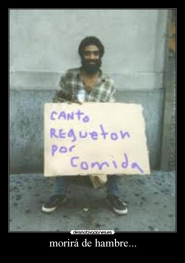 morirá de hambre... - 