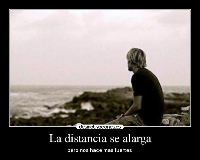 La distancia se alarga - pero nos hace mas fuertes 