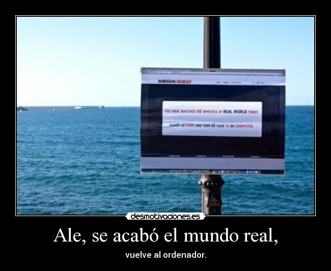 carteles mundo mundo real vuelve ordenador watched minutes you have desmotivaciones