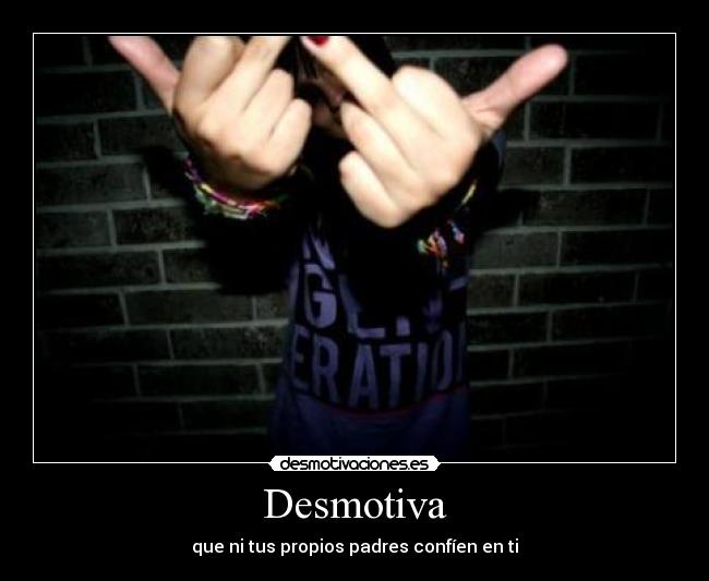 Desmotiva - que ni tus propios padres confíen en ti