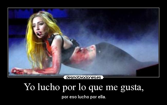 Yo lucho por lo que me gusta, -