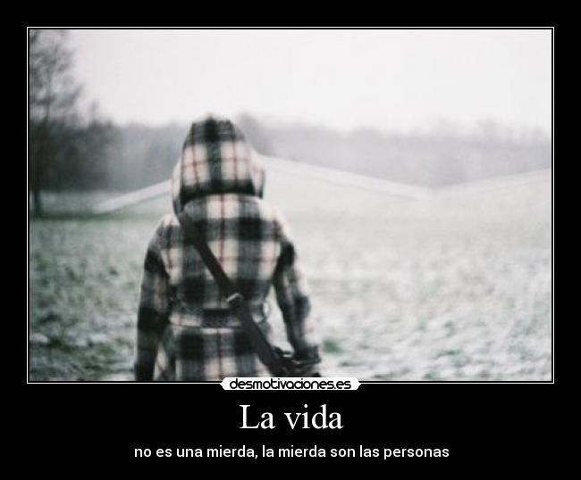 La vida - no es una mierda, la mierda son las personas