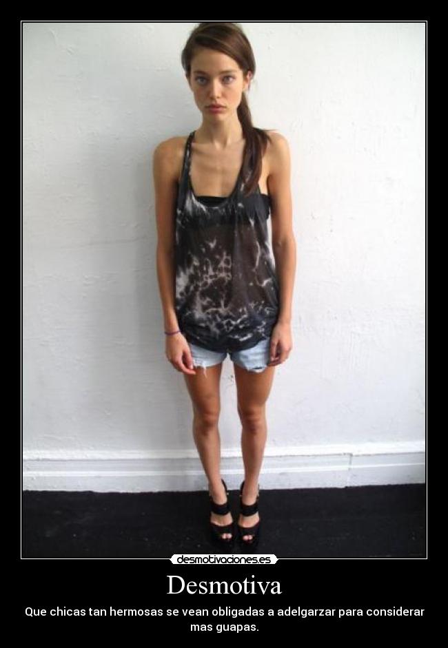 Desmotiva - Que chicas tan hermosas se vean obligadas a adelgarzar para considerar
mas guapas.