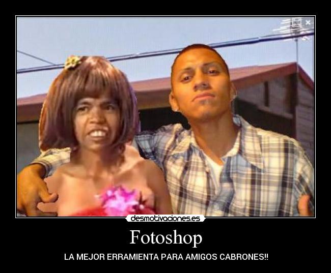Fotoshop - LA MEJOR ERRAMIENTA PARA AMIGOS CABRONES!!