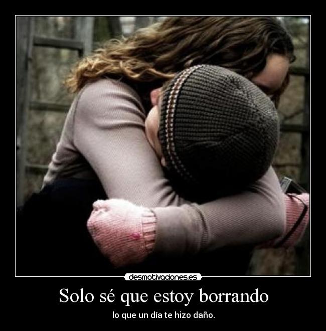 Solo sé que estoy borrando -