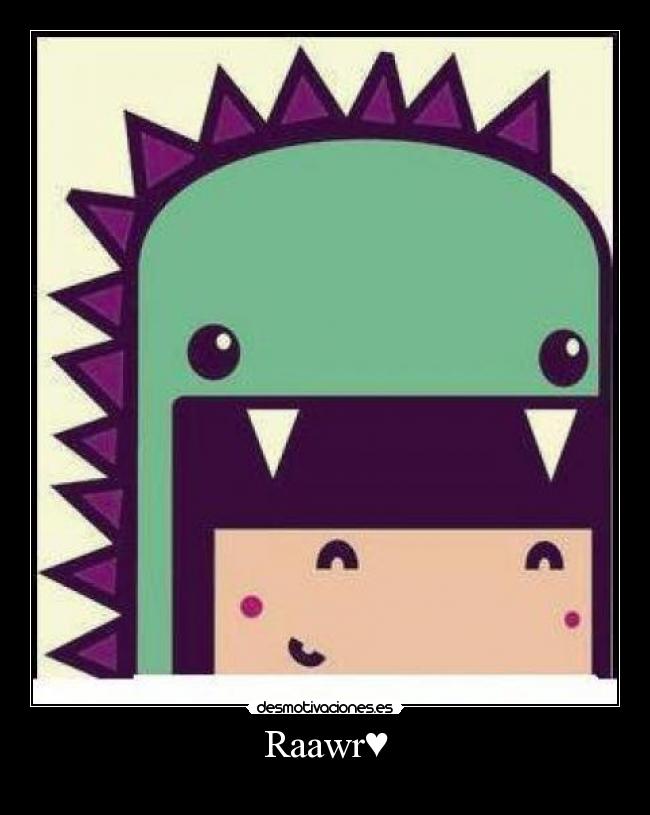 Raawr♥ - 