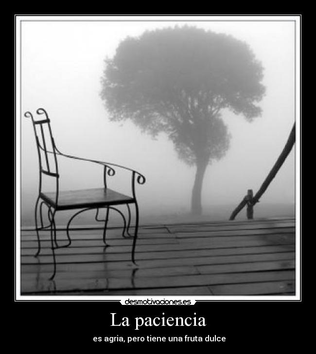 La paciencia -  es agria, pero tiene una fruta dulce