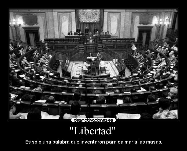 Libertad - Es sólo una palabra que inventaron para calmar a las masas.